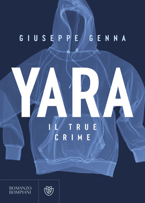 Yara. Il True Crime Giuseppe Genna Bompiani 2023