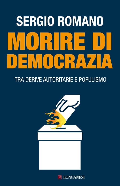 Morire Di Democrazia. Tra Derive Autoritarie E Populismo Sergio Romano Longane