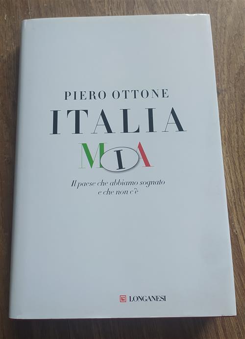 Italia Mia. Il Paese Che Abbiamo Sognato E Che Non C'e