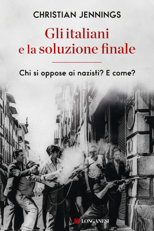 Gli Italiani E La Soluzione Finale. Chi Si Oppose Ai Nazisti? E Come? Christia