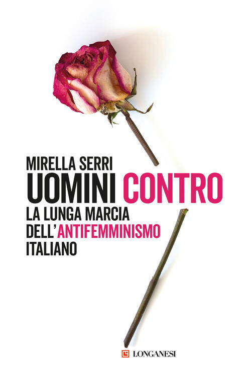 Uomini Contro. La Lunga Marcia Dell'antifemminismo In Italia Mirella Serri Lon