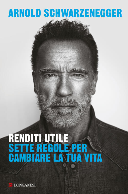 Renditi Utile. Sette Regole Per Cambiare La Tua Vita Arnold Schwarzenegger Lon