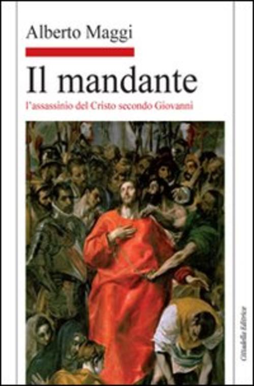 Il Mandante. L'assassinio Del Cristo Secondo Giovanni Alberto Maggi Cittadella