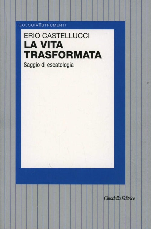 La Vita Trasformata. Saggio Di Escatologia Erio Castellucci Cittadella 2010