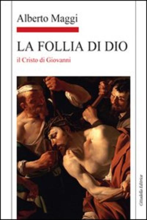 La Follia Di Dio. Il Cristo Di Giovanni Alberto Maggi Cittadella 2011