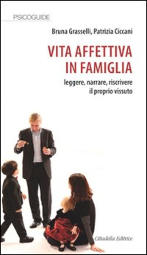 Vita Affettiva In Famiglia. Leggere, Narrare, Riscrivere Il Proprio Vissuto Br