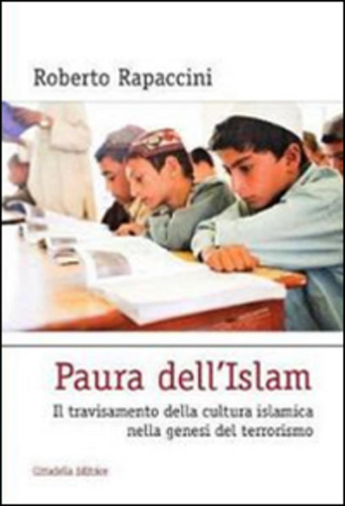 Paura Dell'islam. Il Travisamento Della Cultura Islamica Nella Genesi Del Terr