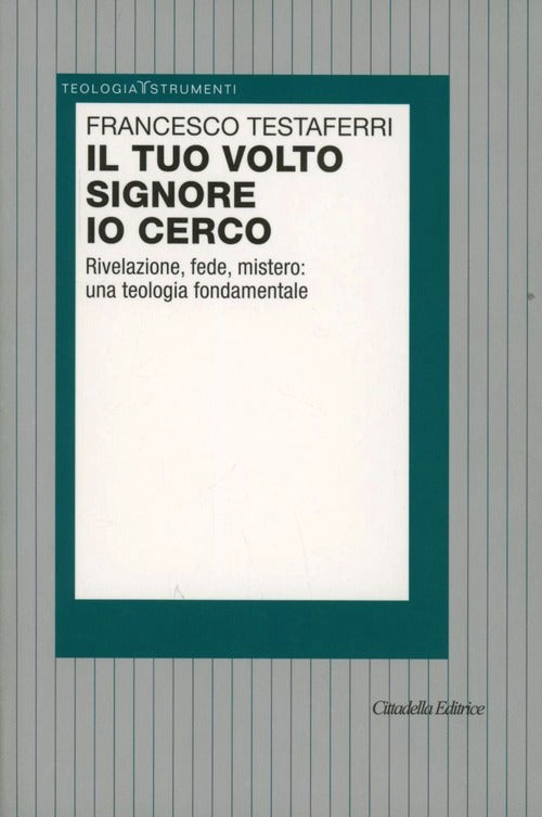 Il Tuo Volto Signore Io Cerco. Rivelazione, Fede, Mistero: Una Teologia Fondam