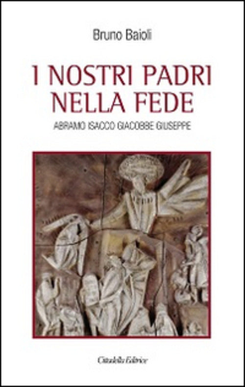 I Nostri Padri Nella Fede. Abramo, Isacco, Giacobbe, Giuseppe Bruno Baioli Cit