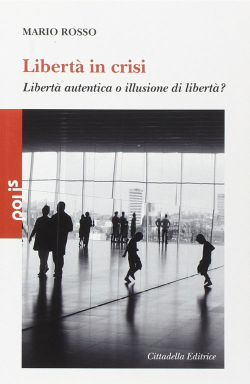 Liberta In Crisi. Libert�� Autentica O Illusione Di Liberta? Mario Rosso Citta