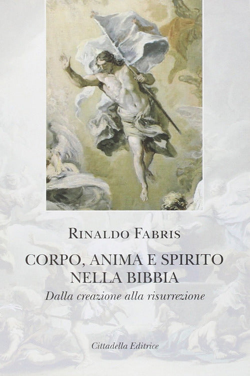 Corpo Anima E Spirito Nella Bibbia. Dalla Creazione Alla Risurrezione Rinaldo