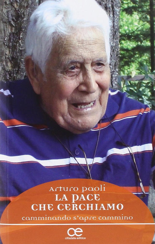 La Pace Che Cerchiamo. Camminando S'apre Cammino Il Cammino Arturo Paoli Citta