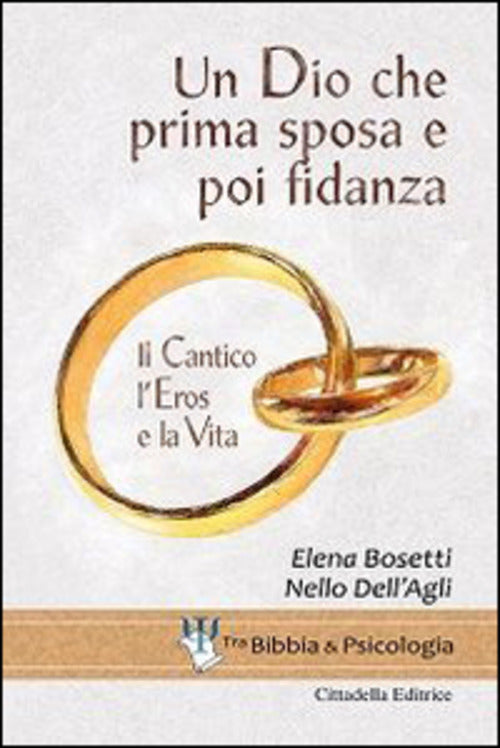 Un Dio Che Prima Sposa E Poi Fidanza. Il Cantico, L'eros E La Vita Elena Boset