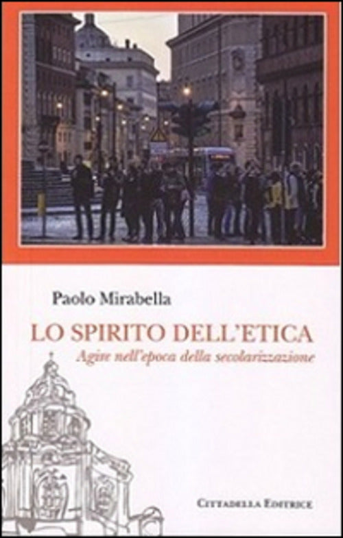 Lo Spirito Dell'etica. Agire Nell'epoca Della Secolarizzazione Paolo Mirabella