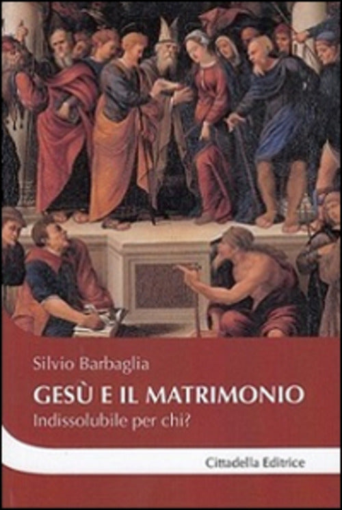 Gesu E Il Matrimonio. Indissolubile Per Chi? Silvio Barbaglia Cittadella 2016