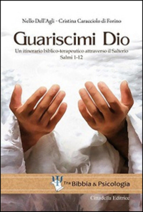 Guariscimi Dio. Un Itinerario Biblico-Terapeutico Attraverso Il Salterio. Salm