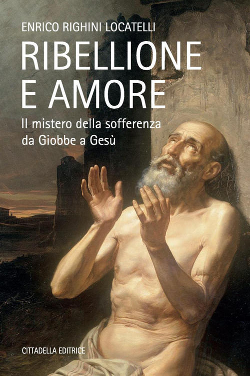 Ribellione E Amore. Il Mistero Della Sofferenza Da Giobbe A Gesu Enrico Righin