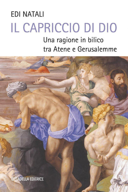 Il Capriccio Di Dio. Una Ragione In Bilico Tra Atene E Gerusalemme Paolo Branc