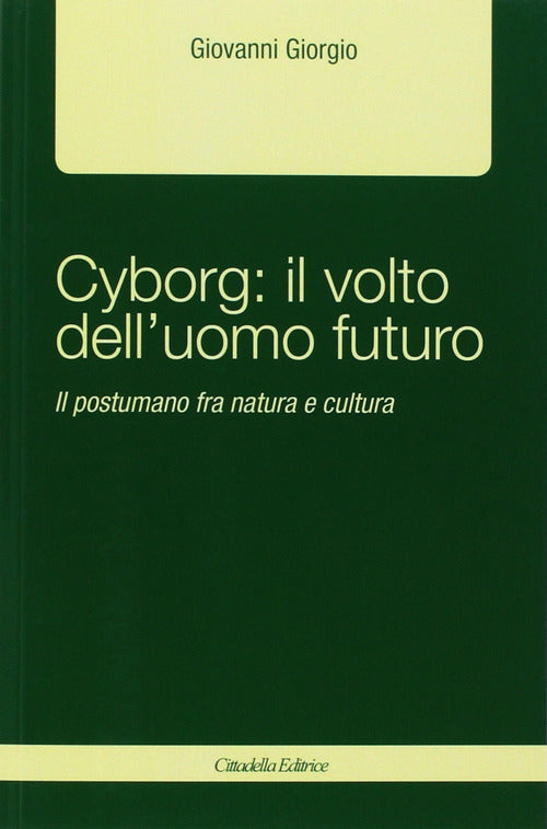 Cyborg: Il Volto Dell'uomo Futuro. Il Postumano Fra Natura E Cultura Giovanni