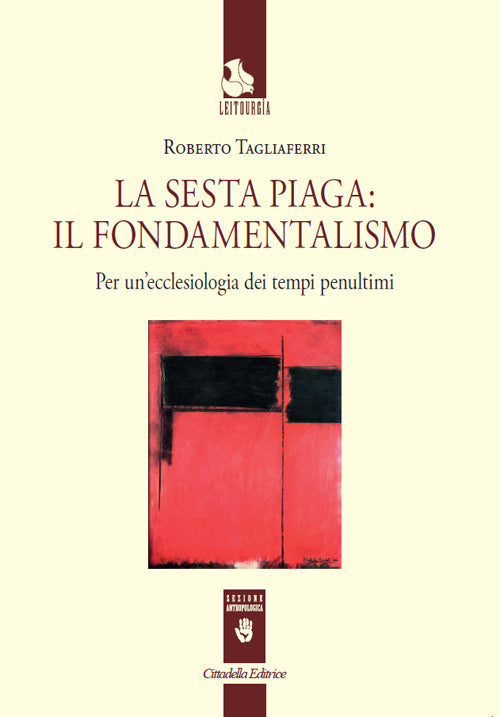 La Sesta Piaga: Il Fondamentalismo. Per Un'ecclesiologia Dei Tempi Penultimi R