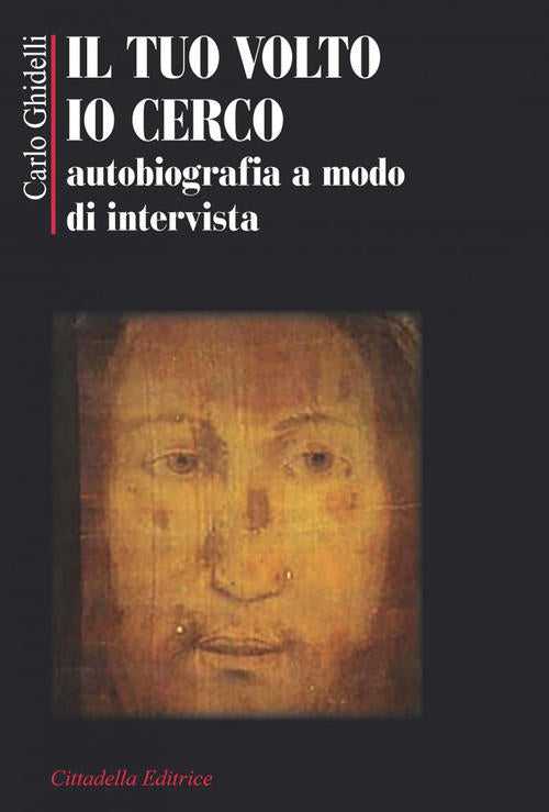 Il Tuo Volto Io Cerco. Autobiografia A Modo D'intervista Carlo Ghidelli Cittad