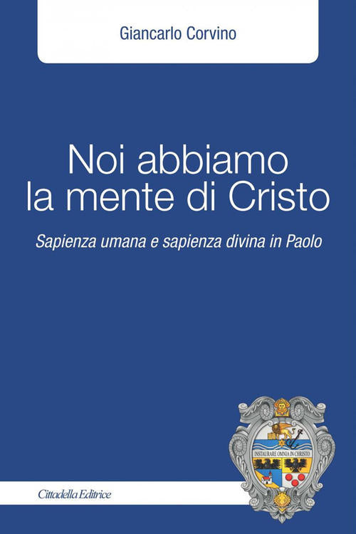 Noi Abbiamo La Mente Di Cristo. Sapienza Umana E Sapienza Divina In Cristo Gia