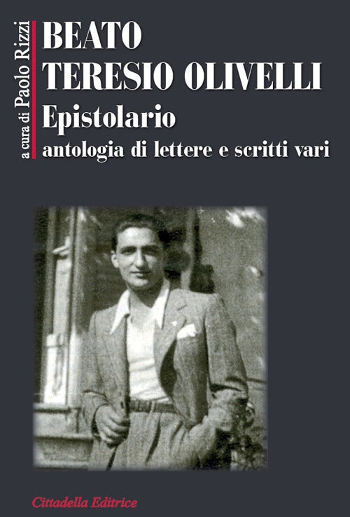 Beato Teresio Olivelli. Epistolario, Antologia Di Lettere E Scritti Vari Paolo