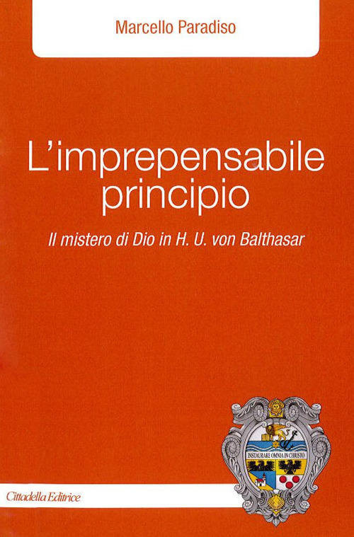 L' Imprepensabile Principio. Il Mistero Di Dio In H.U. Von Balthasar Marcello