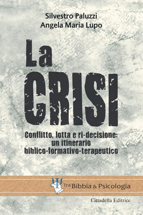 La Crisi. Conflitto, Lotta E Ri-Decisione: Un Itinerario Biblico-Formativo-Ter