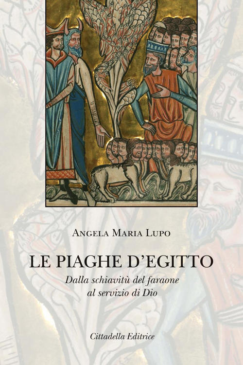 Le Piaghe D'egitto. Dalla Schiavitu Del Faraone Al Servizio Di Dio Angela Mari