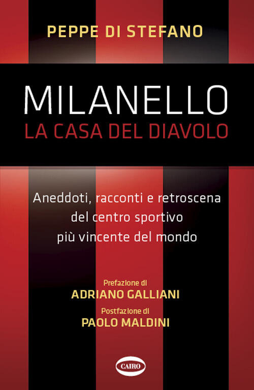 Milanello, La Casa Del Diavolo. Aneddoti, Racconti E Retroscena Del Centro Sportivo Piu Vincente Del