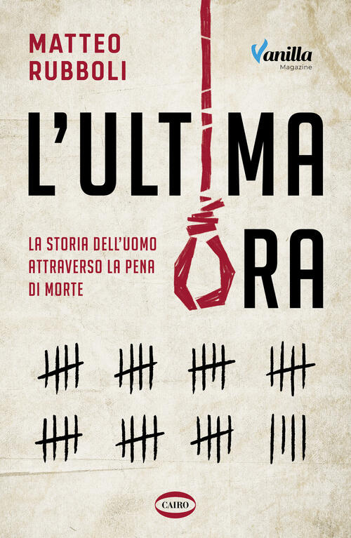 L'ultima Ora. La Storia Dell'uomo Attraverso La Pena Di Morte Matteo Rubboli C