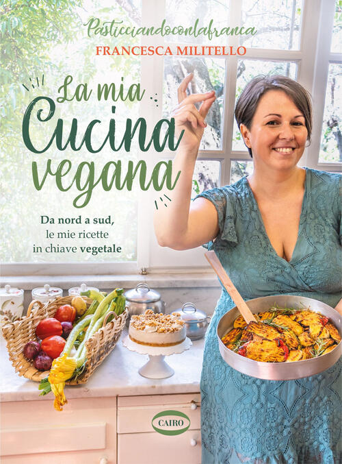 La Mia Cucina Vegana. Da Nord A Sud, Le Mie Ricette In Chiave Vegetale Frances