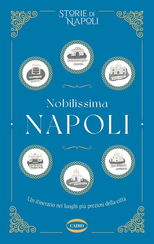 Nobilissima Napoli. Un Itinerario Nei Luoghi Piu Preziosi Della Citta Storie D