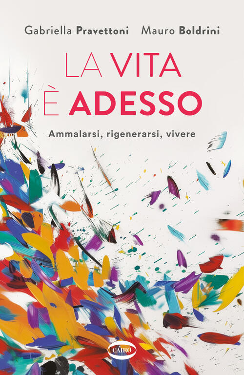 La Vita E Adesso. Ammalarsi, Rigenerarsi, Vivere Gabriella Pravettoni Cairo 20