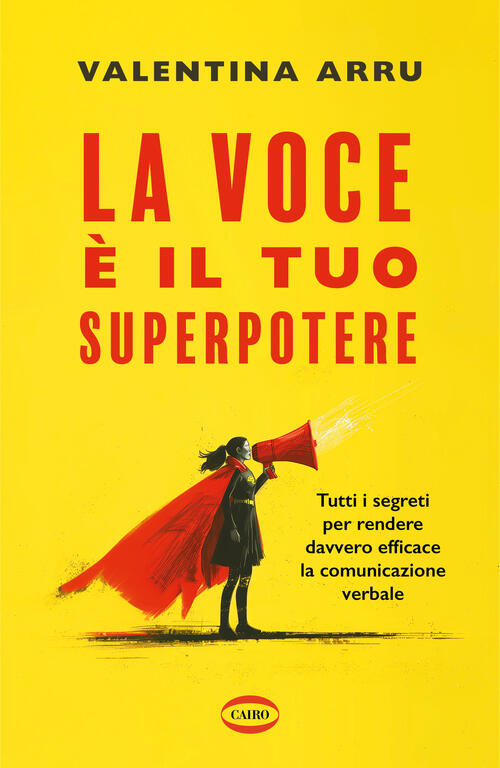 La Voce E Il Tuo Superpotere. Tutti I Segreti Per Rendere Davvero Efficace La