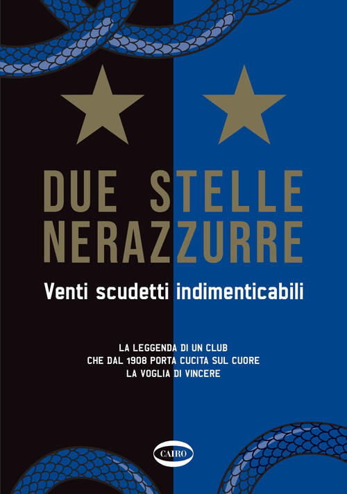 Due Stelle Nerazzurre. Venti Scudetti Indimenticabili. La Leggenda Di Un Club