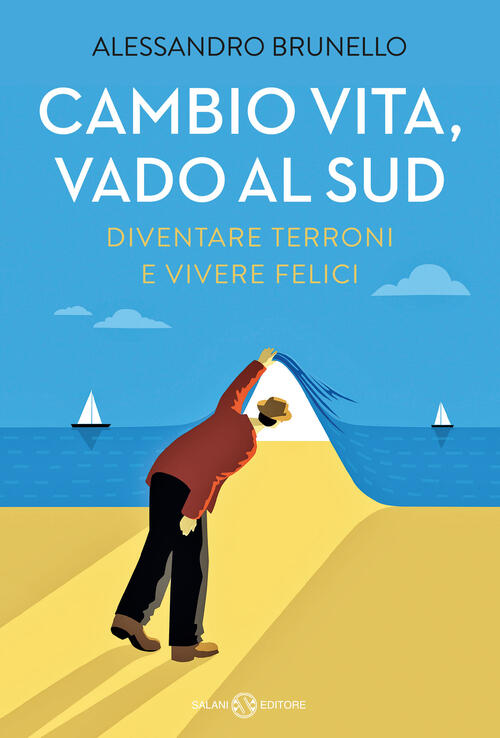 Cambio Vita, Vado Al Sud. Diventare Terroni E Vivere Felici