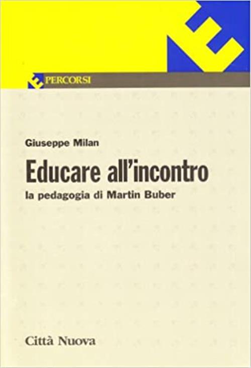 Educare All'incontro. La Pedagogia Di Martin Buber. Vol. 96