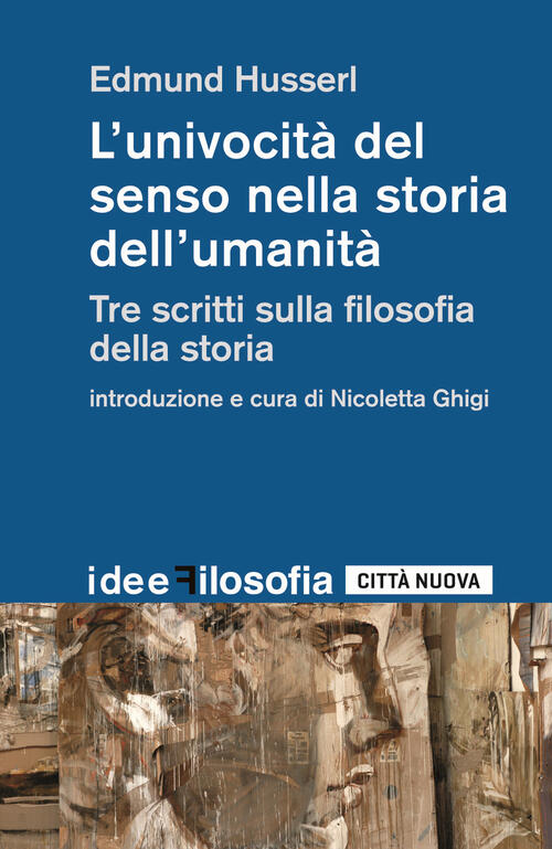 L' Univocita Del Senso Nella Storia Dell'umanita. Tre Scritti Sulla Filosofia Della Storia