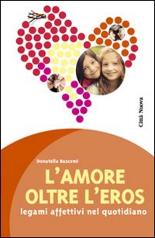 L' Amore Oltre L'eros. I Legami Affettivi Nel Quotidiano