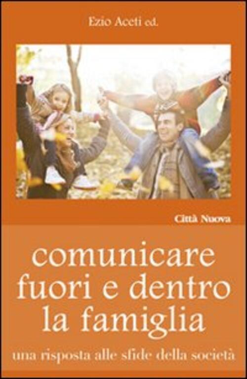 Comunicare Fuori E Dentro La Famiglia. Una Risposta Alle Sfide Della Societa