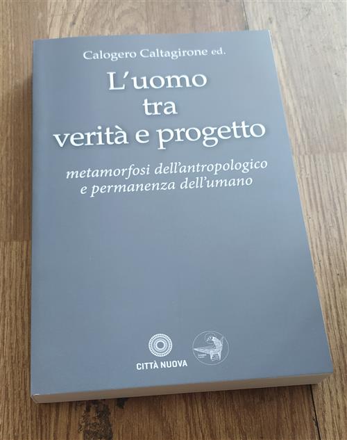 L' Uomo Tra Verita E Progetto. Metamorfosi Dell'antropologico E Permanenza Del