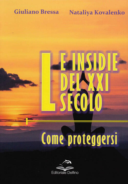 Le Insidie Del Xxi Secolo. Come Proteggersi Giuliano Bressa Editoriale Delfino