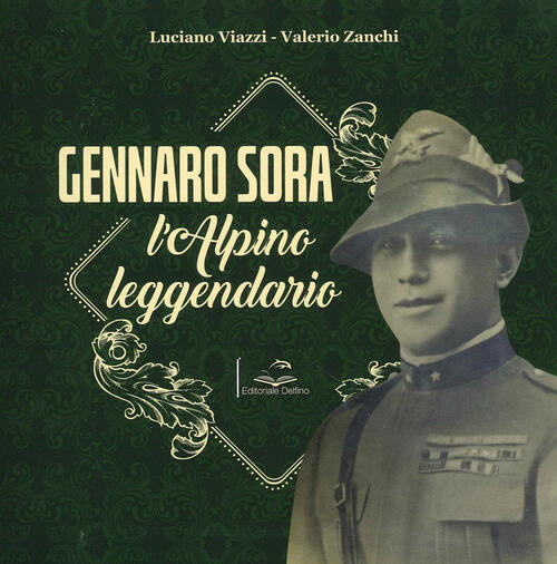 Gennaro Sora. L'alpino Leggendario Luciano Viazzi Editoriale Delfino 2021