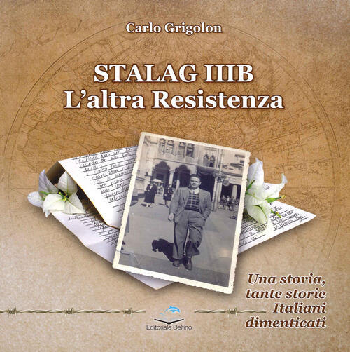 Stalag Iiib. L'altra Resistenza Carlo Grigolon Editoriale Delfino 2021