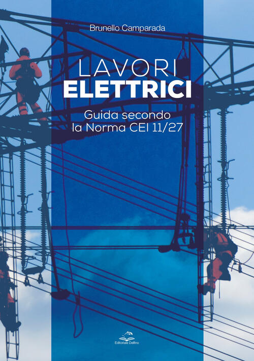 Lavori Elettrici. Guida Secondo La Norma Cei 11/27 Brunello Camparada Editoria