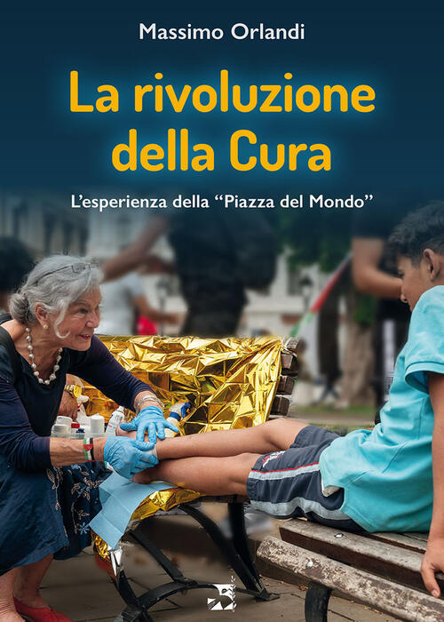 La Rivoluzione Della Cura. L'esperienza Della Piazza Del Mondo Massimo Orlandi