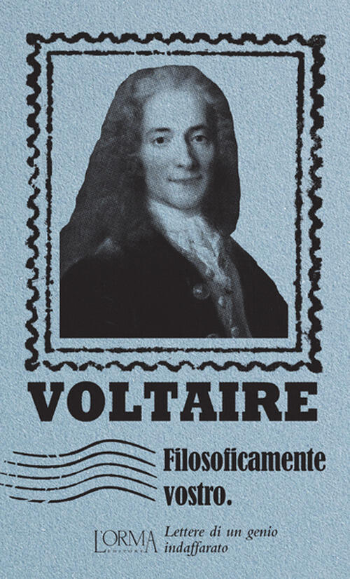 Filosoficamente Vostro. Lettere Di Un Genio Indaffarato Voltaire L'orma 2020