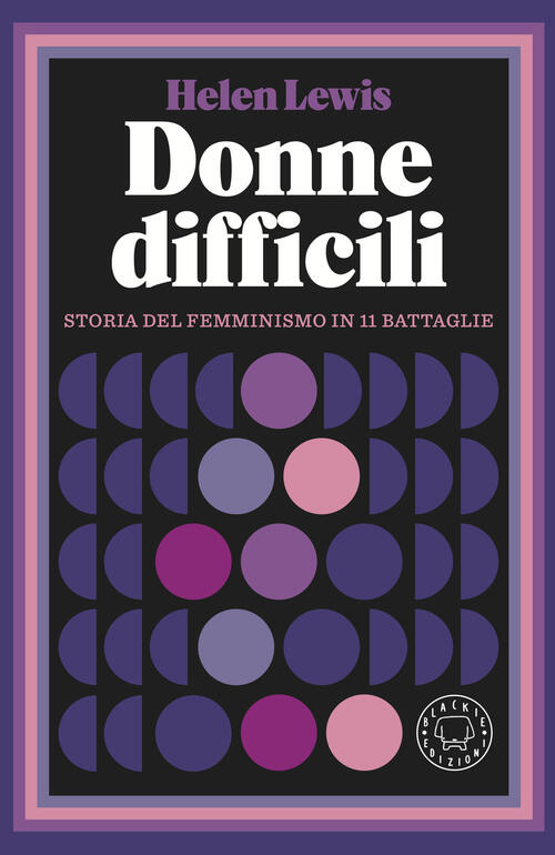 Donne Difficili. Storia Del Femminismo In 11 Battaglie Helen Lewis Blackie 202